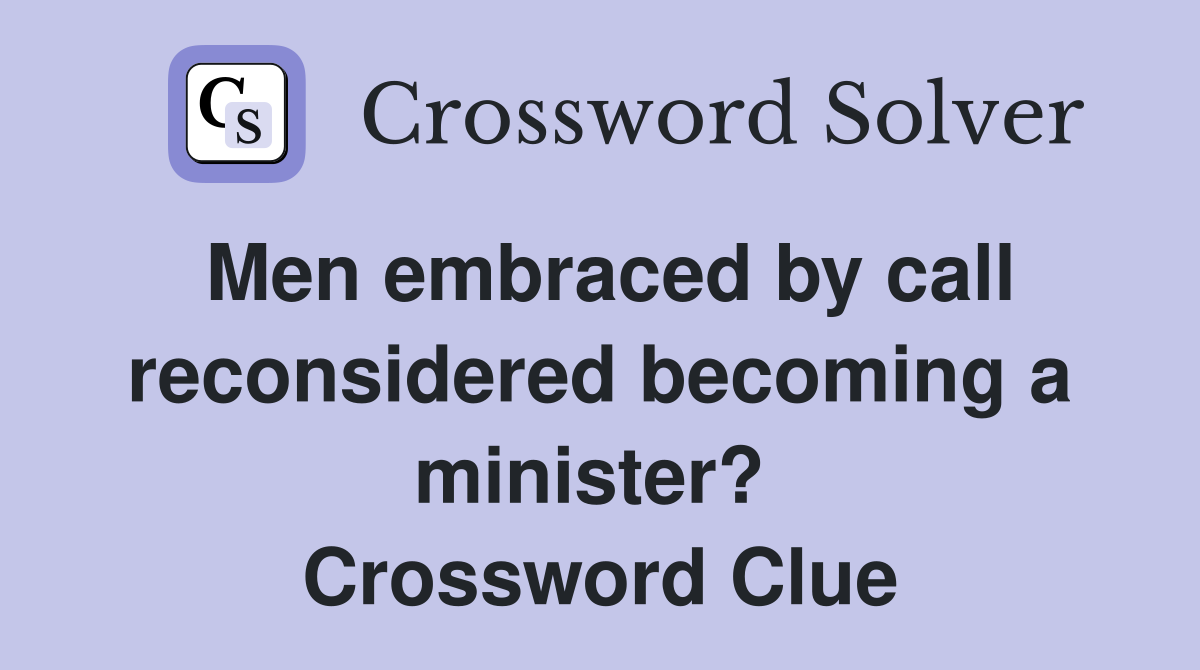 Men embraced by call reconsidered becoming a minister?  Crossword Clue