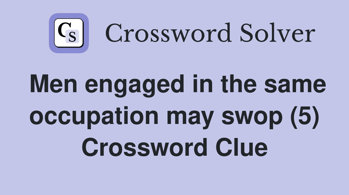 Men engaged in the same occupation may swop (5) Crossword Clue