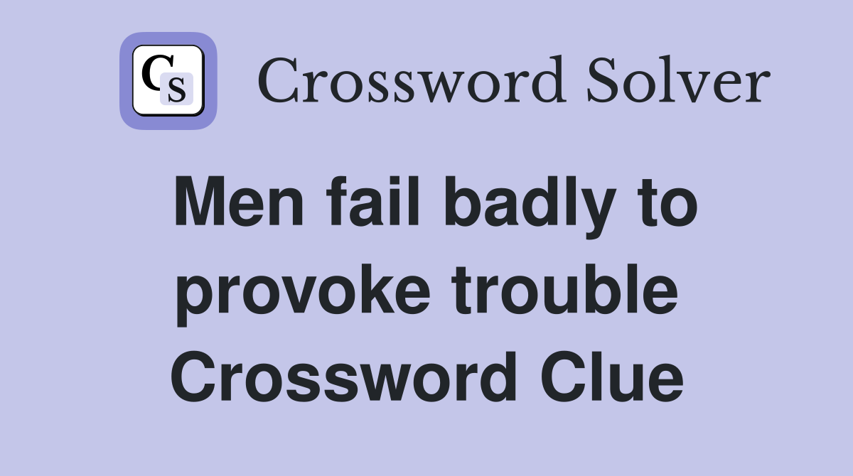 Men fail badly to provoke trouble Crossword Clue