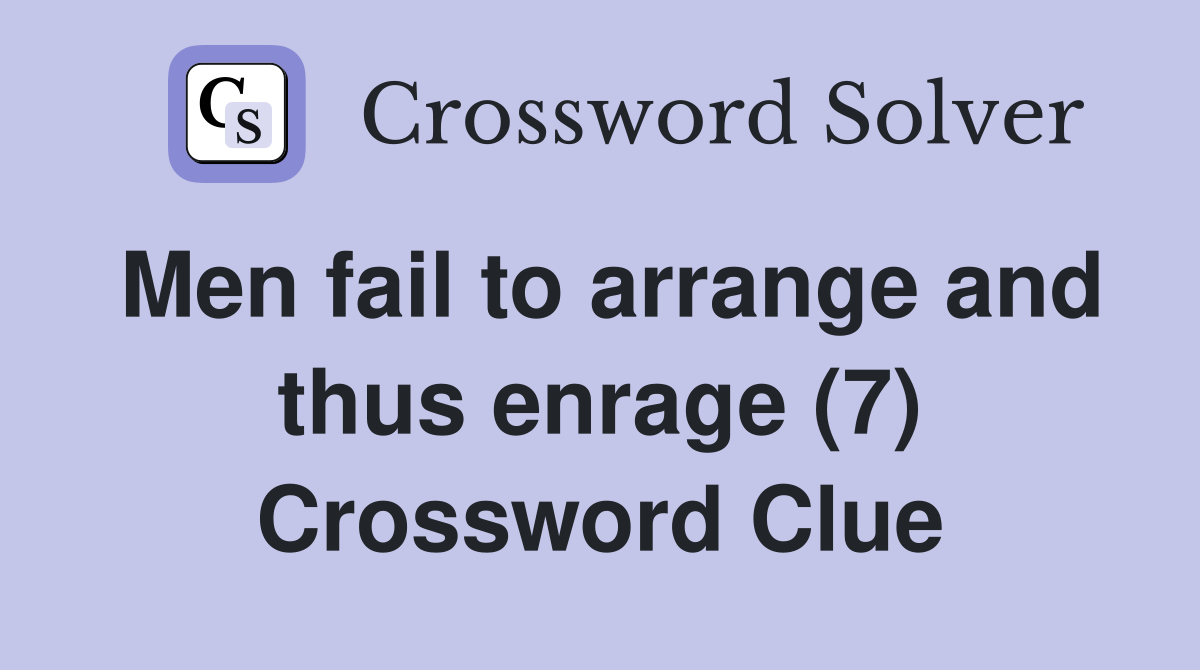 Men fail to arrange and thus enrage (7) Crossword Clue
