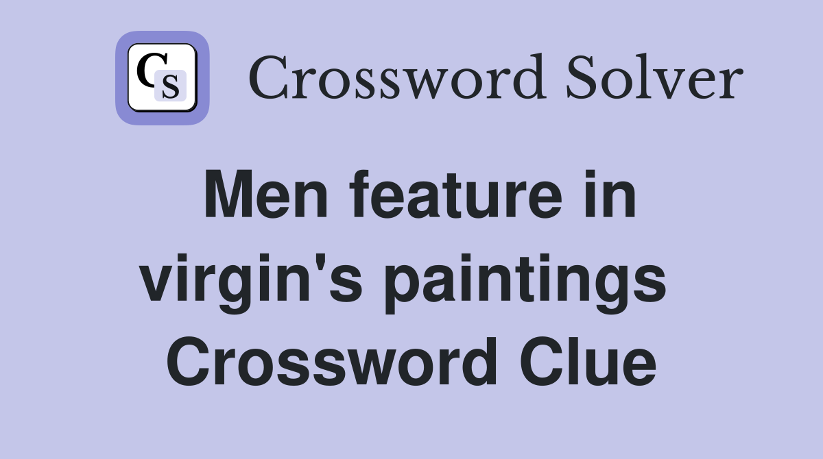 Men feature in virgin's paintings  Crossword Clue