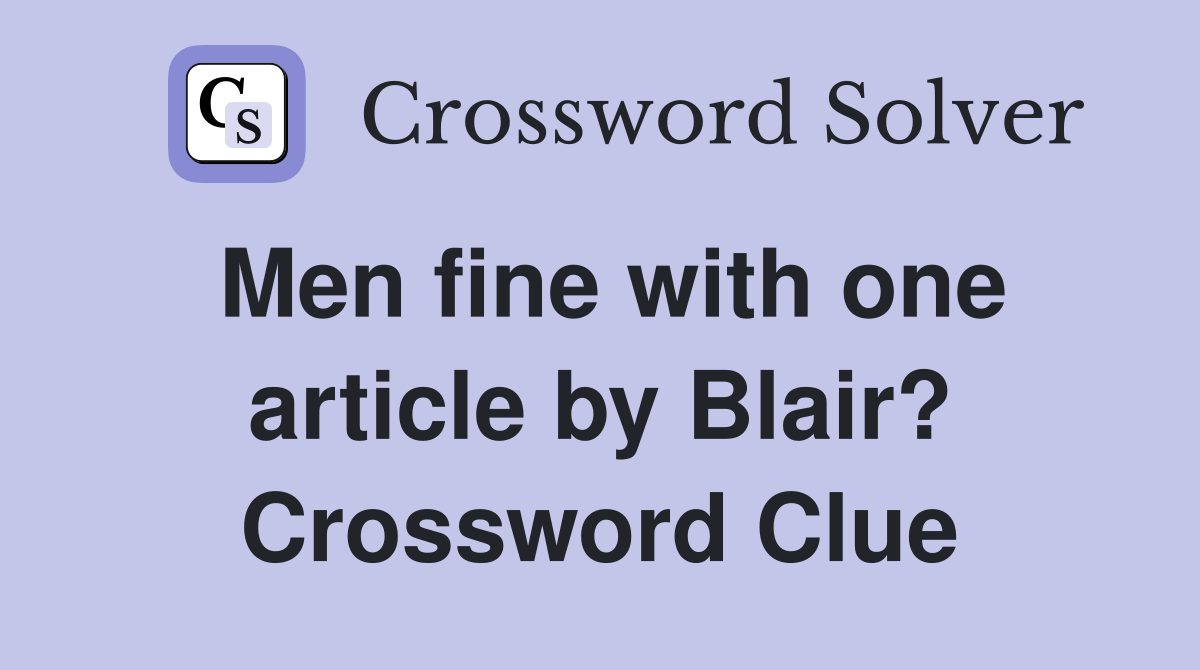 Men fine with one article by Blair? Crossword Clue