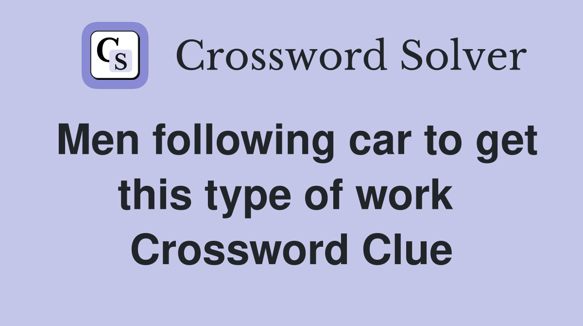 Men following car to get this type of work  Crossword Clue