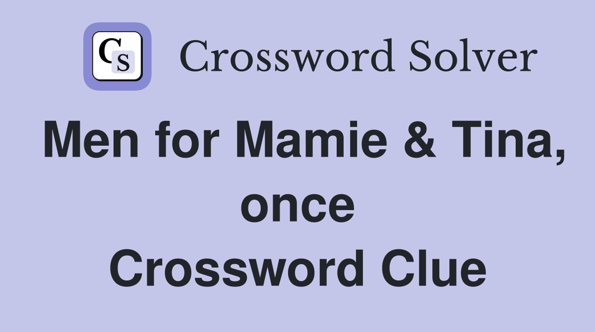 Men for Mamie & Tina, once Crossword Clue