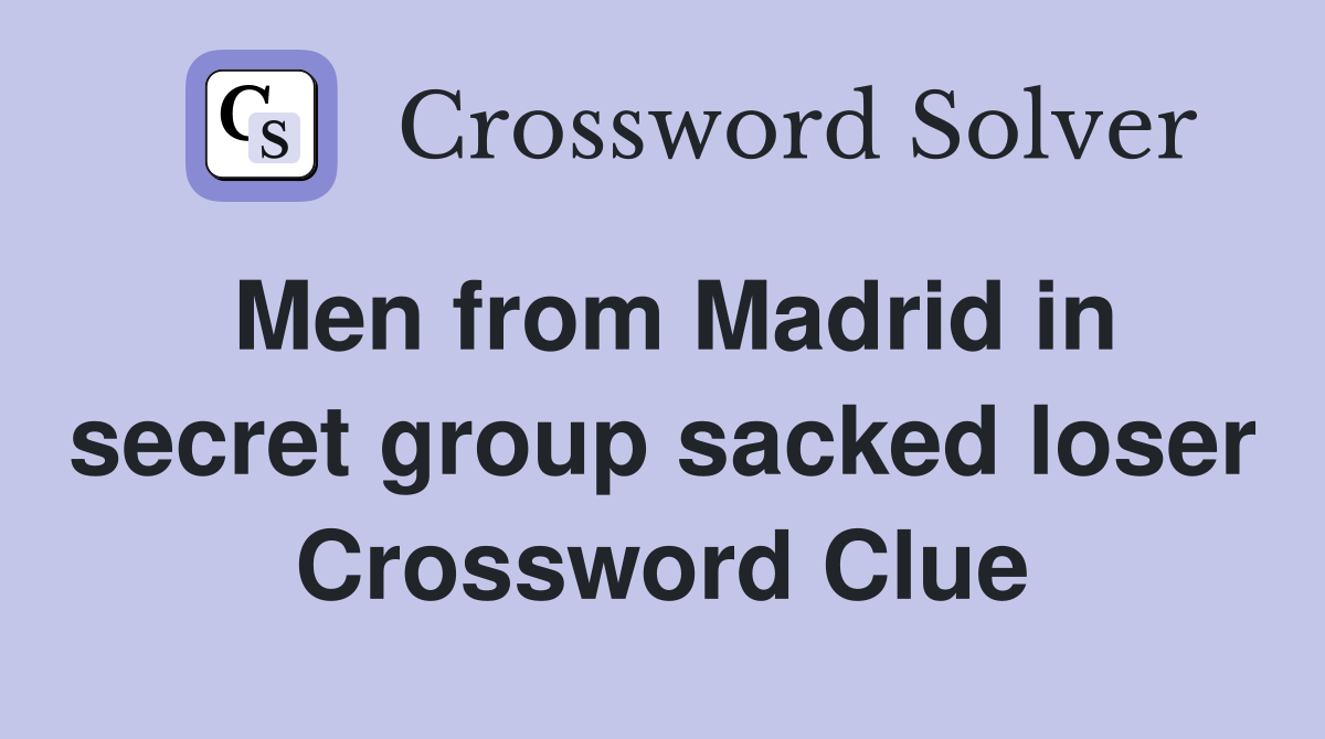 Men from Madrid in secret group sacked loser Crossword Clue