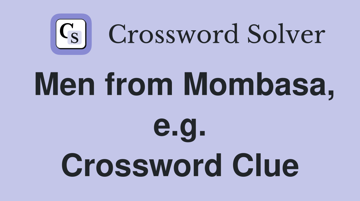 Men from Mombasa, e.g. Crossword Clue