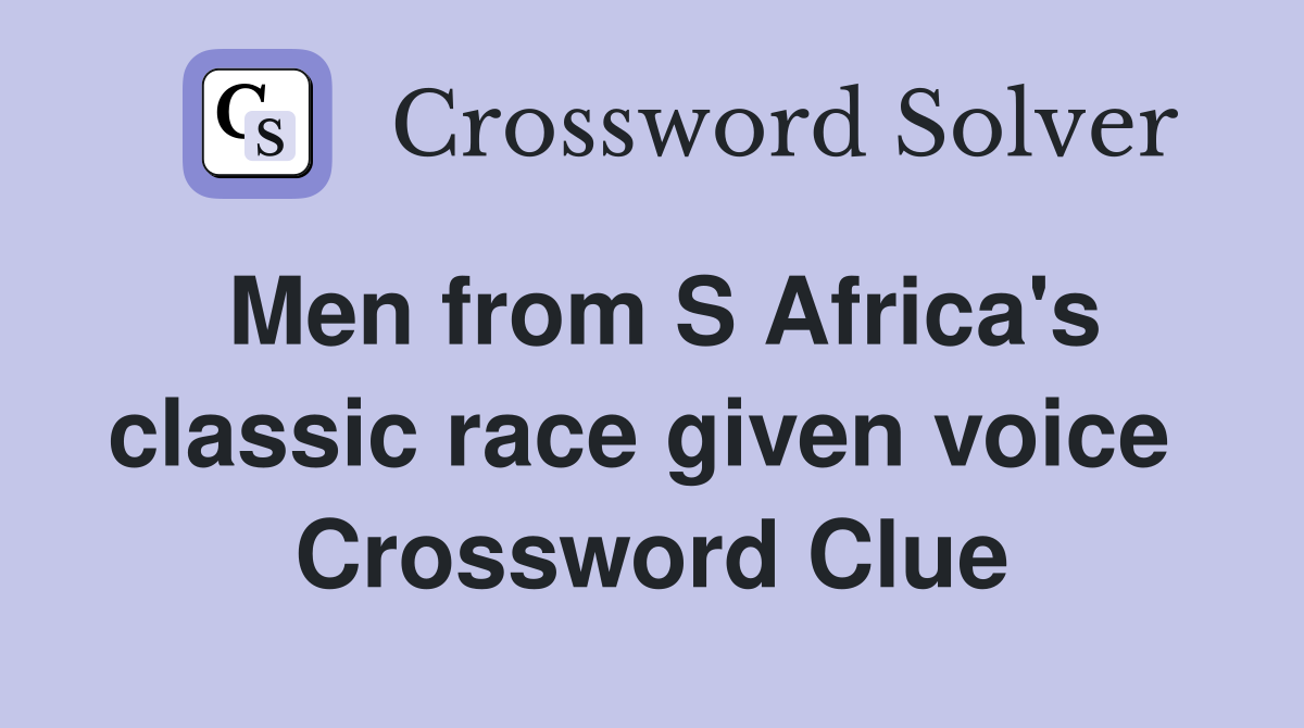 Men from S Africa's classic race given voice  Crossword Clue