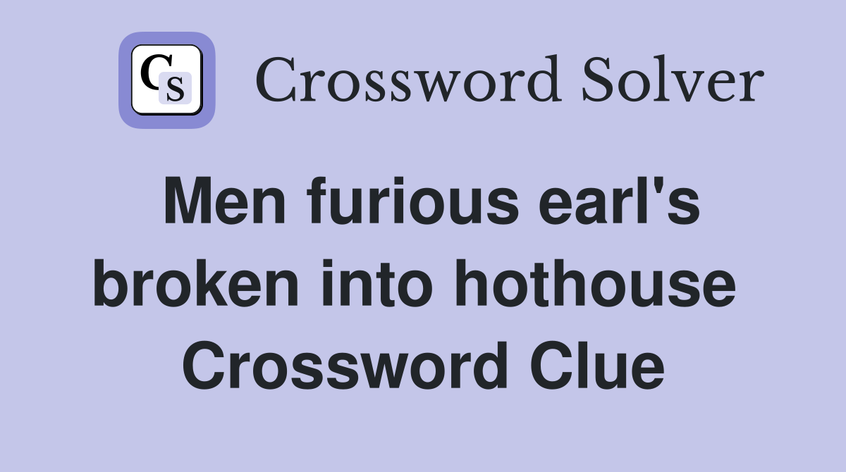 Men furious earl's broken into hothouse  Crossword Clue