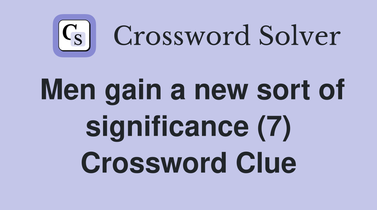Men gain a new sort of significance (7) Crossword Clue