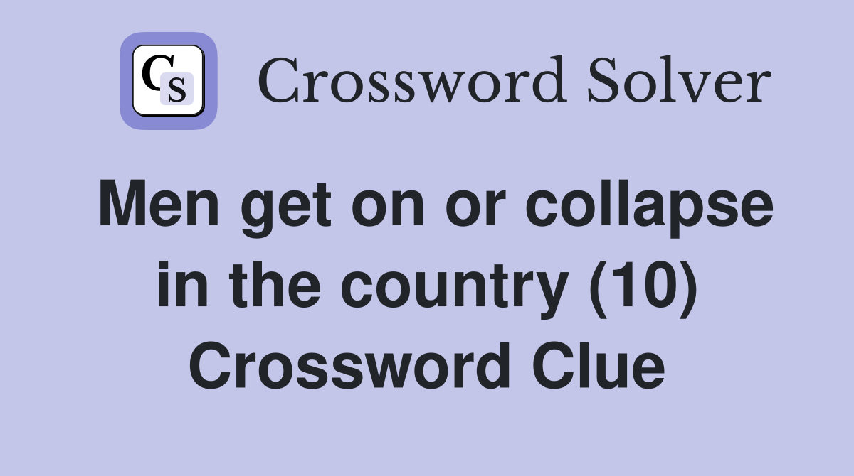Men get on or collapse in the country (10) Crossword Clue