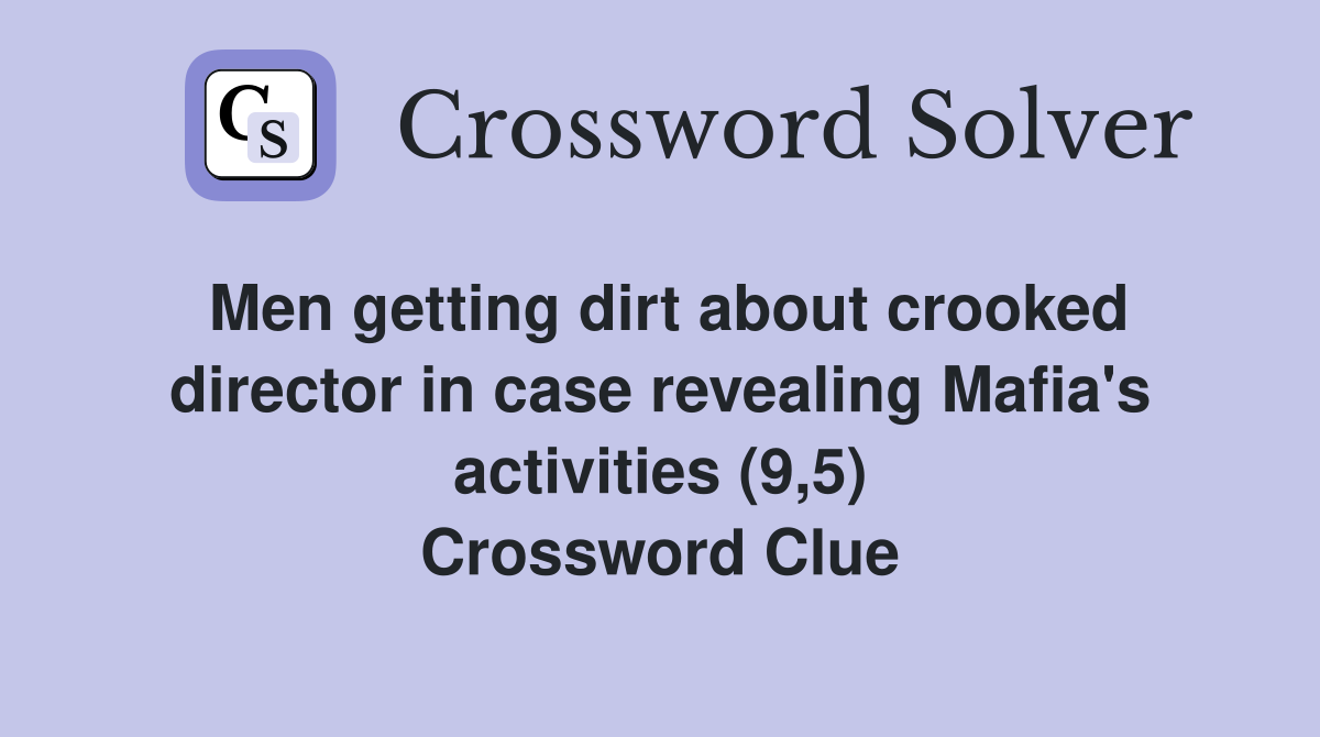 Men getting dirt about crooked director in case revealing Mafia's activities (9,5) Crossword Clue
