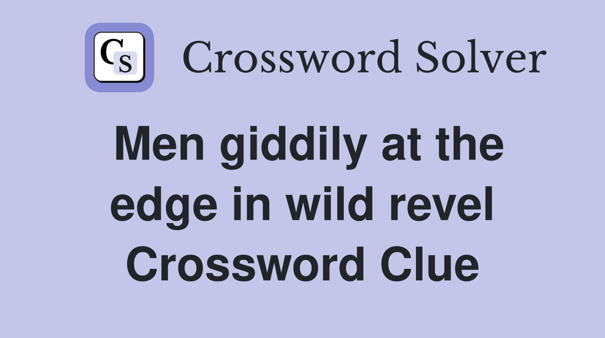 Men giddily at the edge in wild revel Crossword Clue