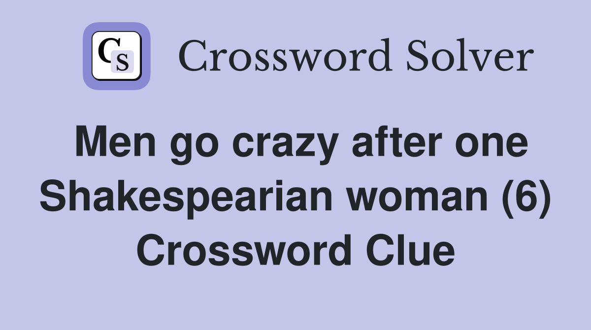 Men go crazy after one Shakespearian woman (6) Crossword Clue