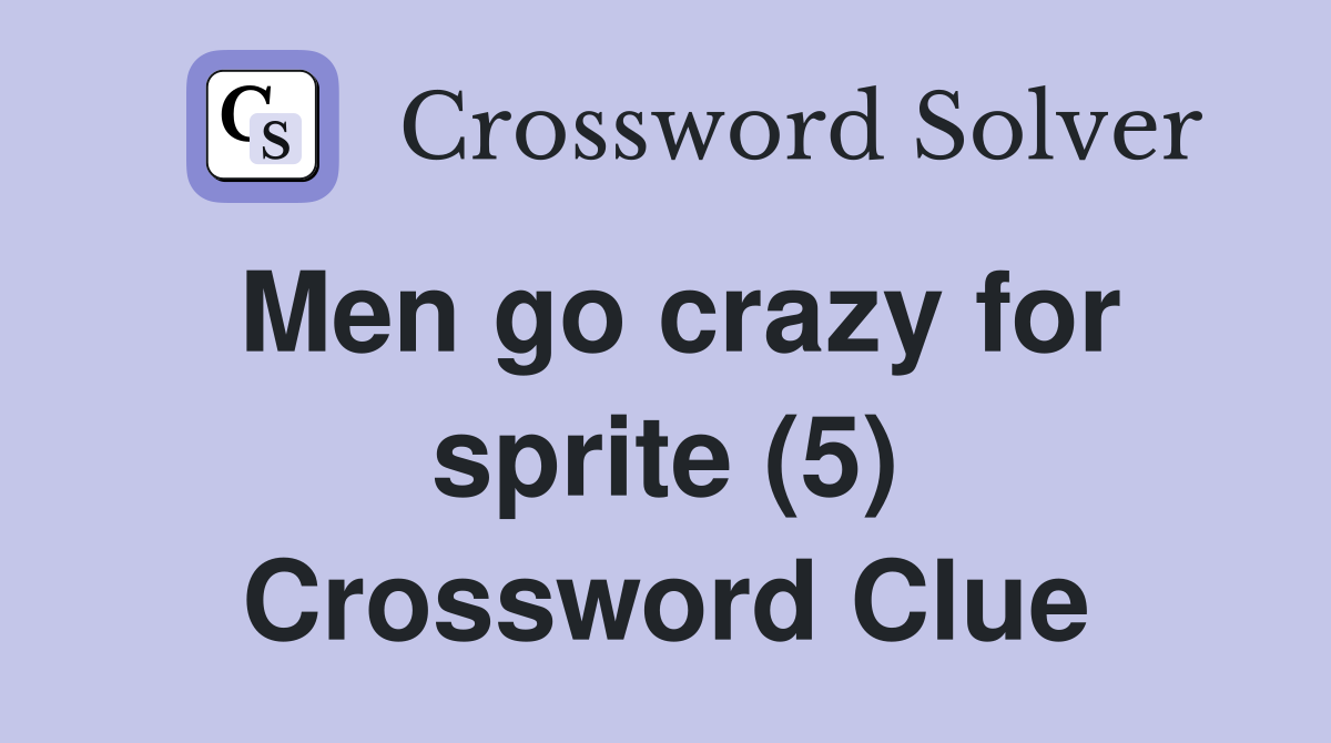 Men go crazy for sprite (5) Crossword Clue