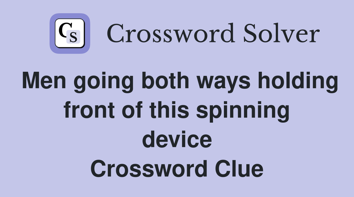 Men going both ways holding front of this spinning device Crossword Clue