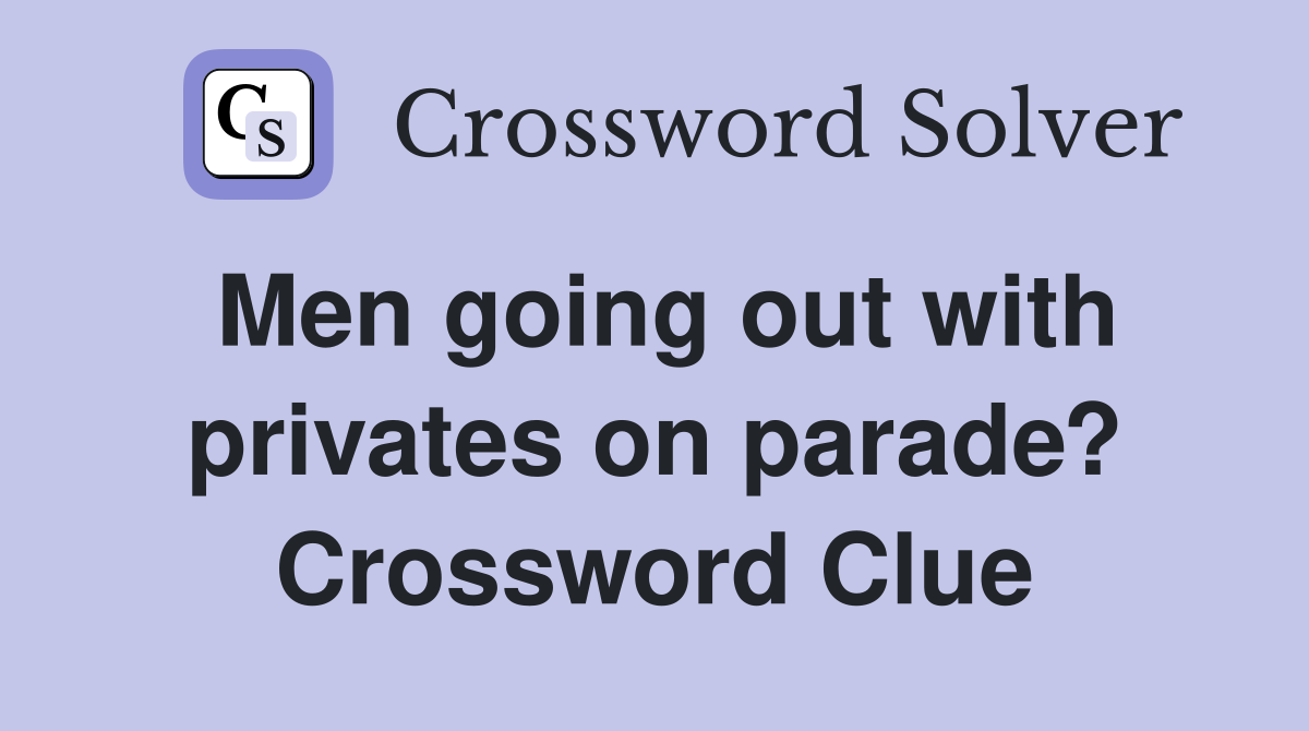 Men going out with privates on parade? Crossword Clue