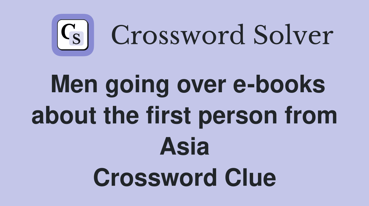 Men going over e-books about the first person from Asia Crossword Clue