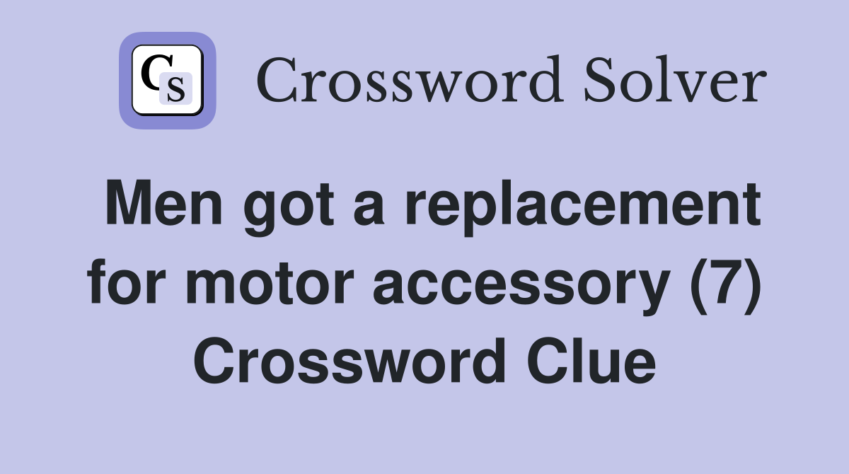 Men got a replacement for motor accessory (7) Crossword Clue