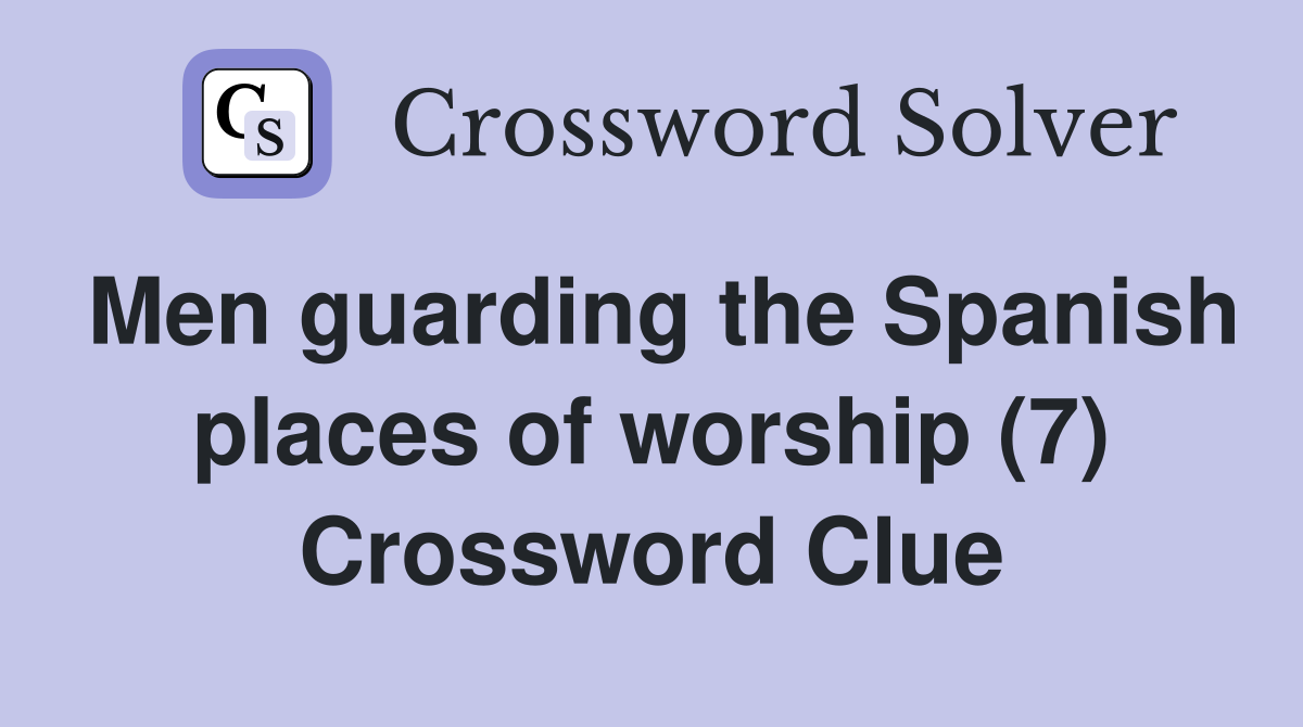 Men guarding the Spanish places of worship (7) Crossword Clue