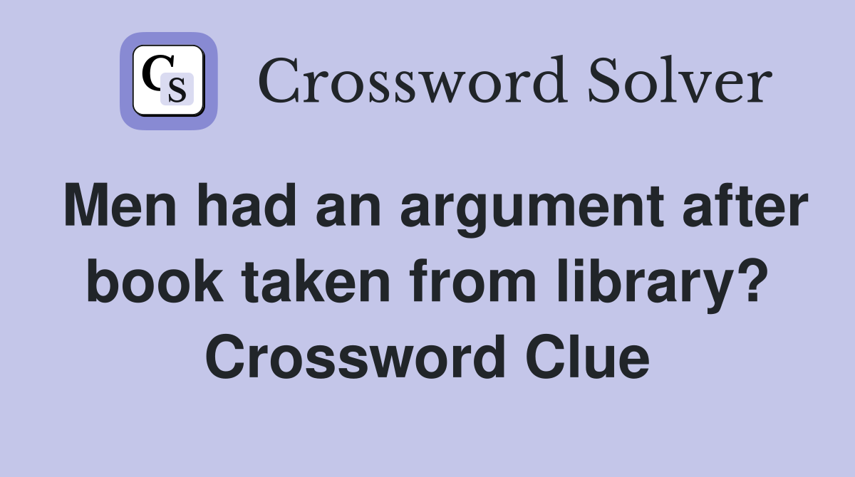 Men had an argument after book taken from library? Crossword Clue