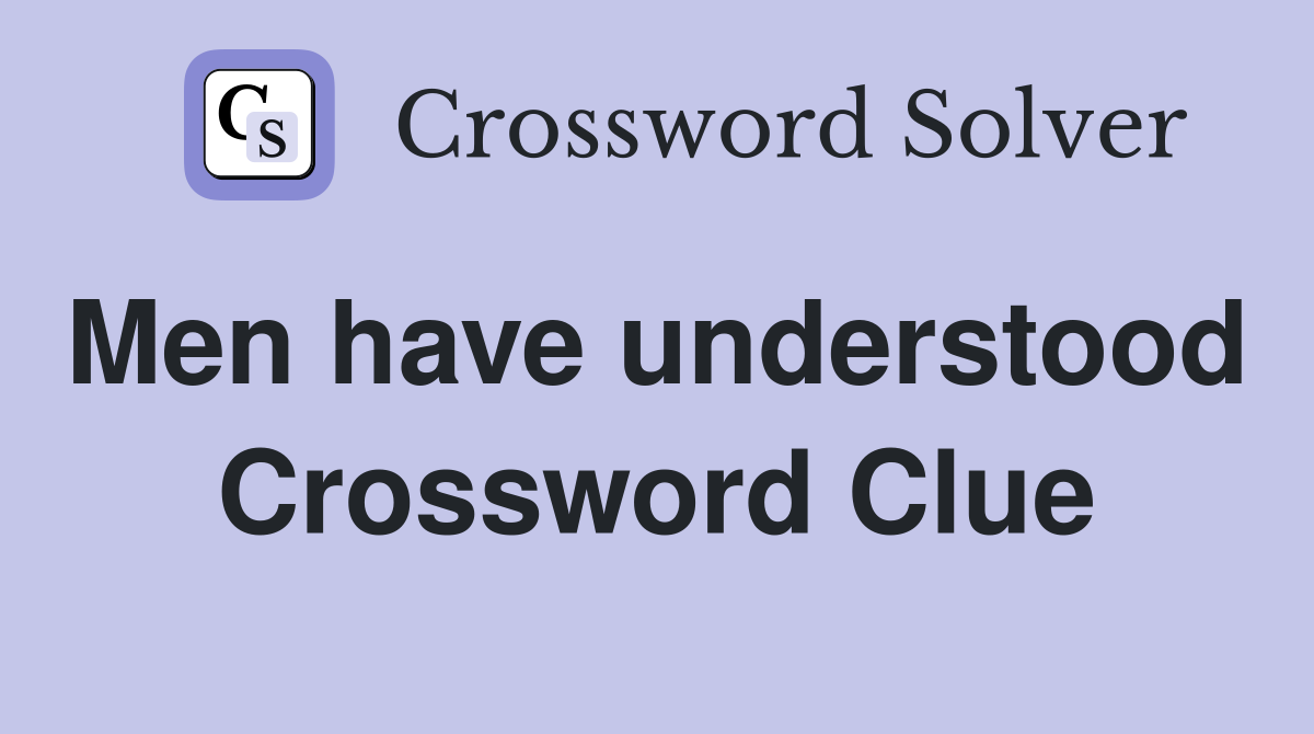 Men have understood  Crossword Clue