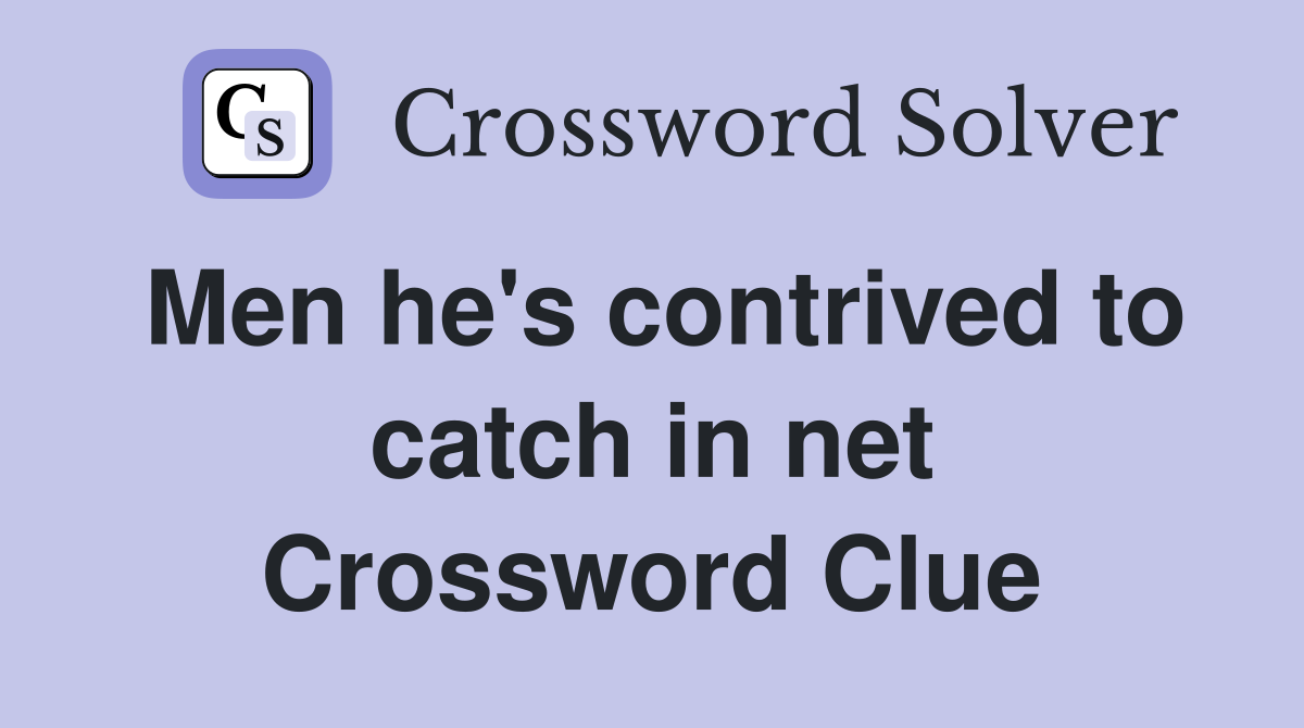 Men he's contrived to catch in net Crossword Clue