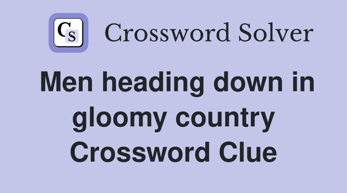 Men heading down in gloomy country Crossword Clue