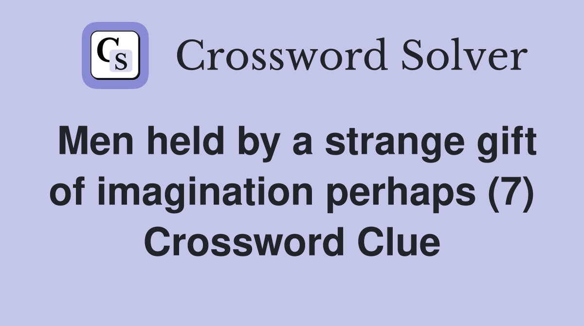 Men held by a strange gift of imagination perhaps (7) Crossword Clue