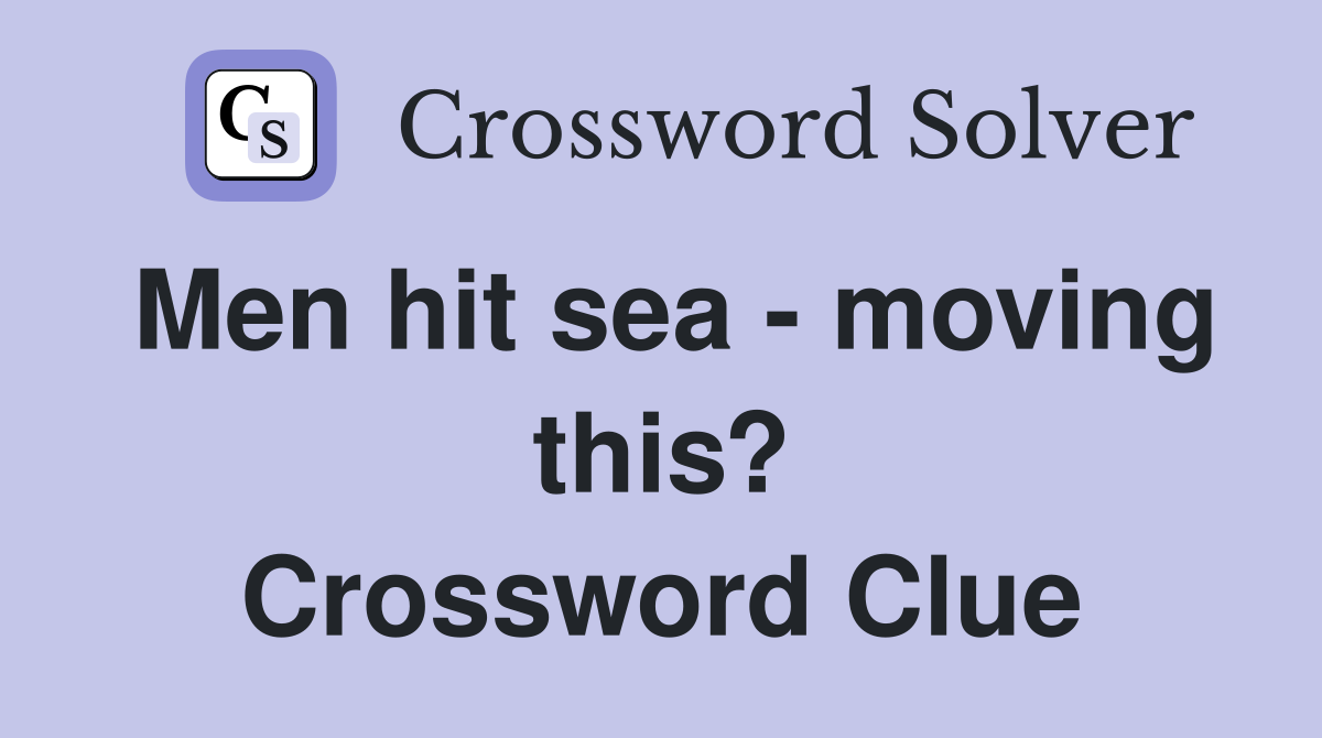 Men hit sea - moving this? Crossword Clue