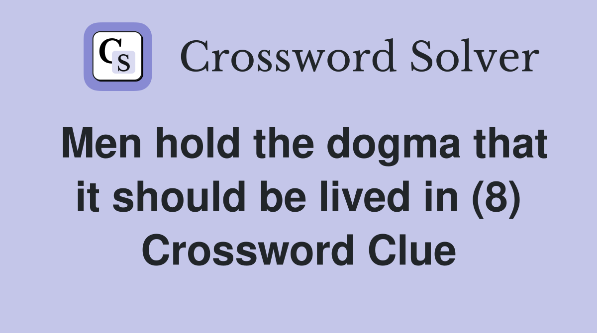Men hold the dogma that it should be lived in (8) Crossword Clue