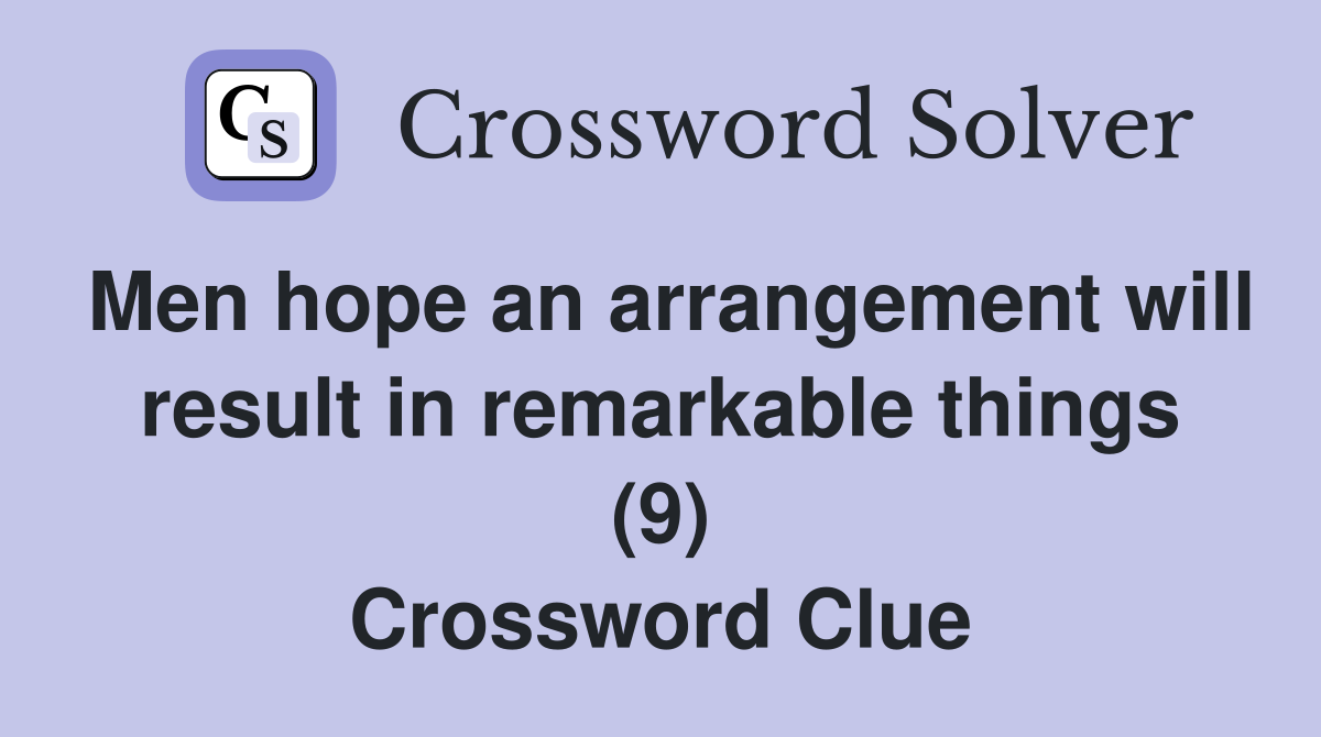 Men hope an arrangement will result in remarkable things (9) Crossword Clue