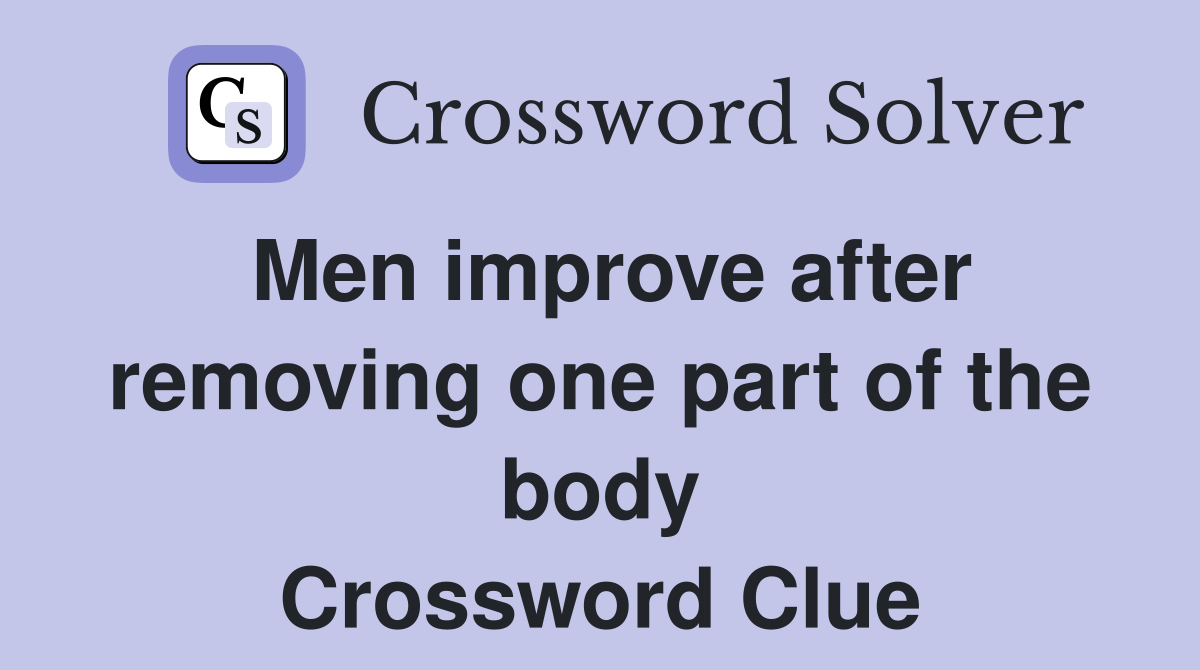 Men improve after removing one part of the body Crossword Clue