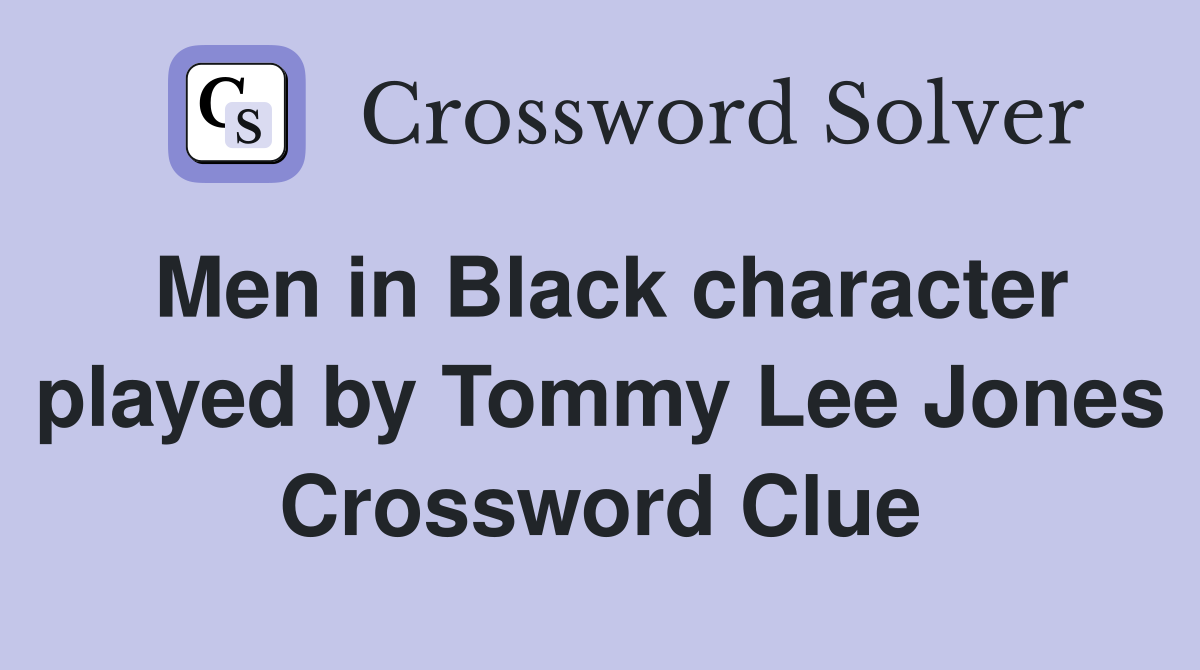 Men in Black character played by Tommy Lee Jones Crossword Clue