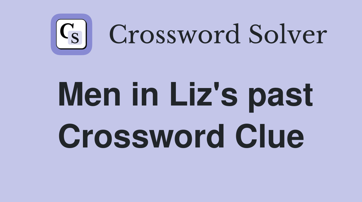 Men in Liz's past Crossword Clue