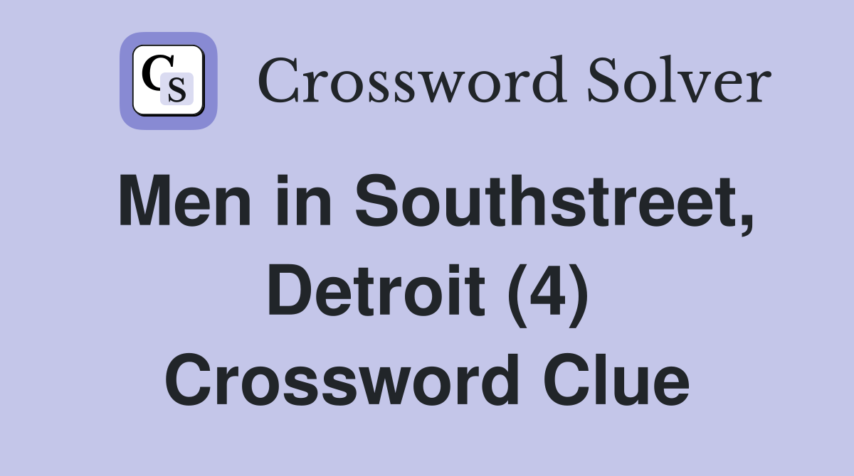 Men in Southstreet, Detroit (4) Crossword Clue