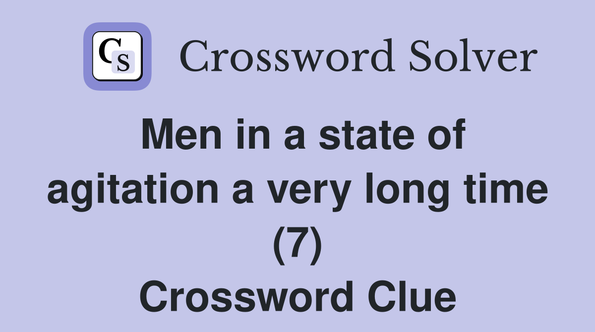 Men in a state of agitation a very long time (7) Crossword Clue