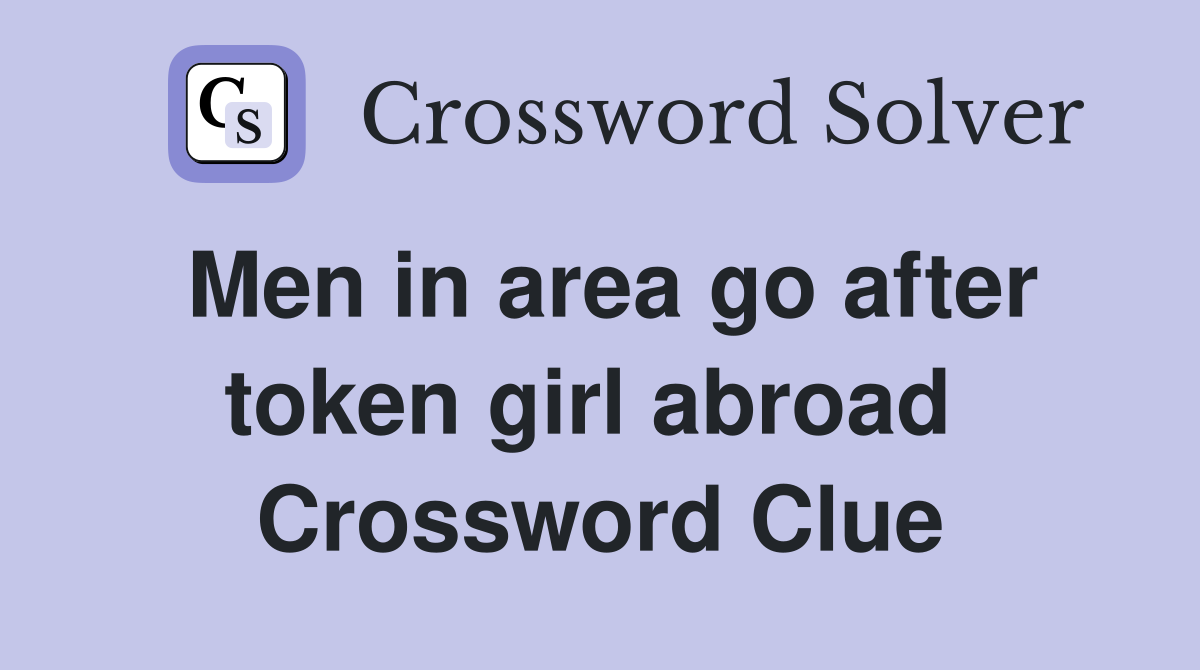 Men in area go after token girl abroad  Crossword Clue