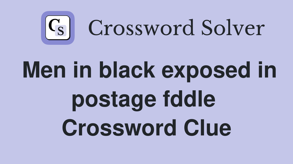 Men in black exposed in postage fddle  Crossword Clue