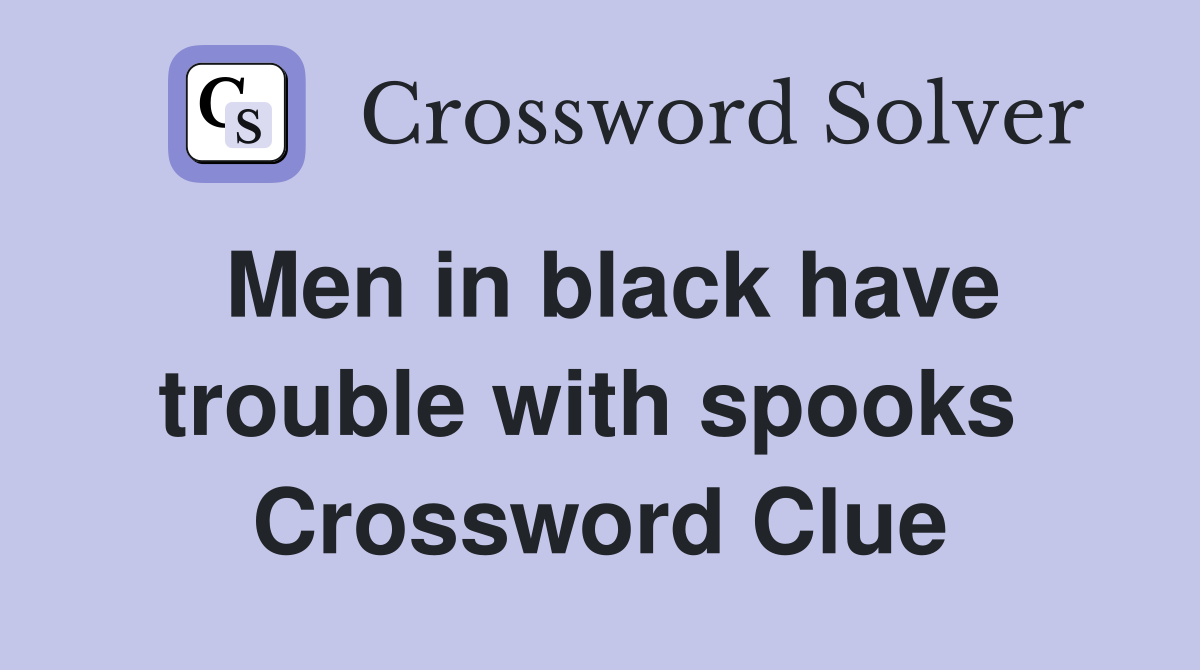Men in black have trouble with spooks  Crossword Clue