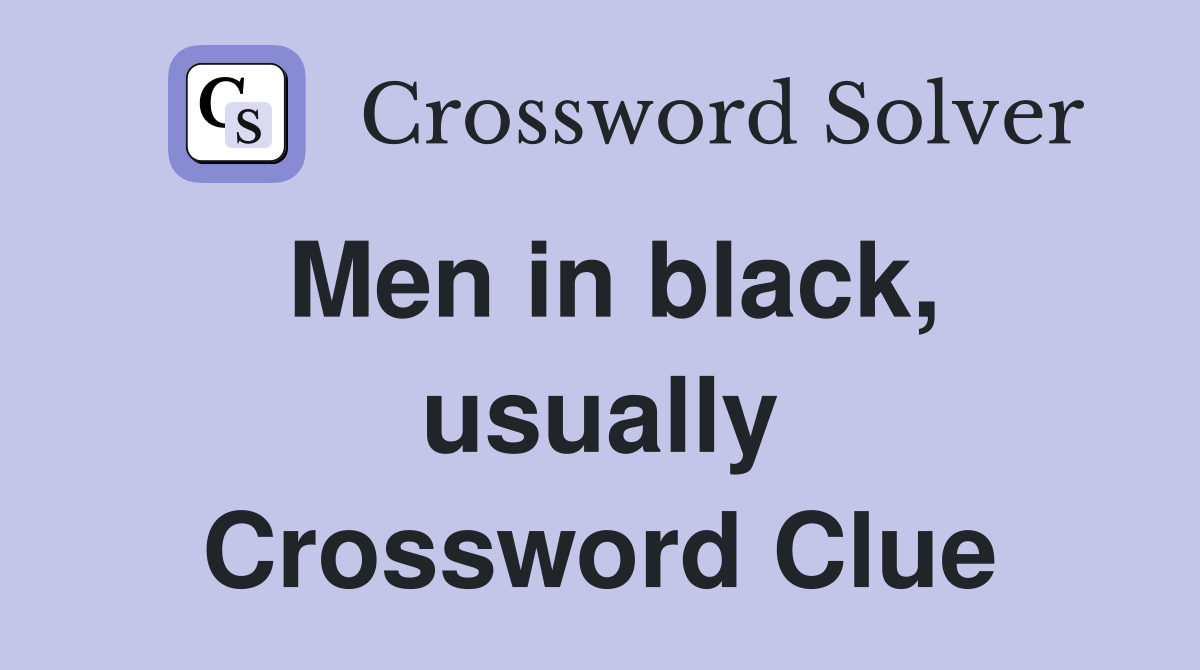 Men in black, usually Crossword Clue