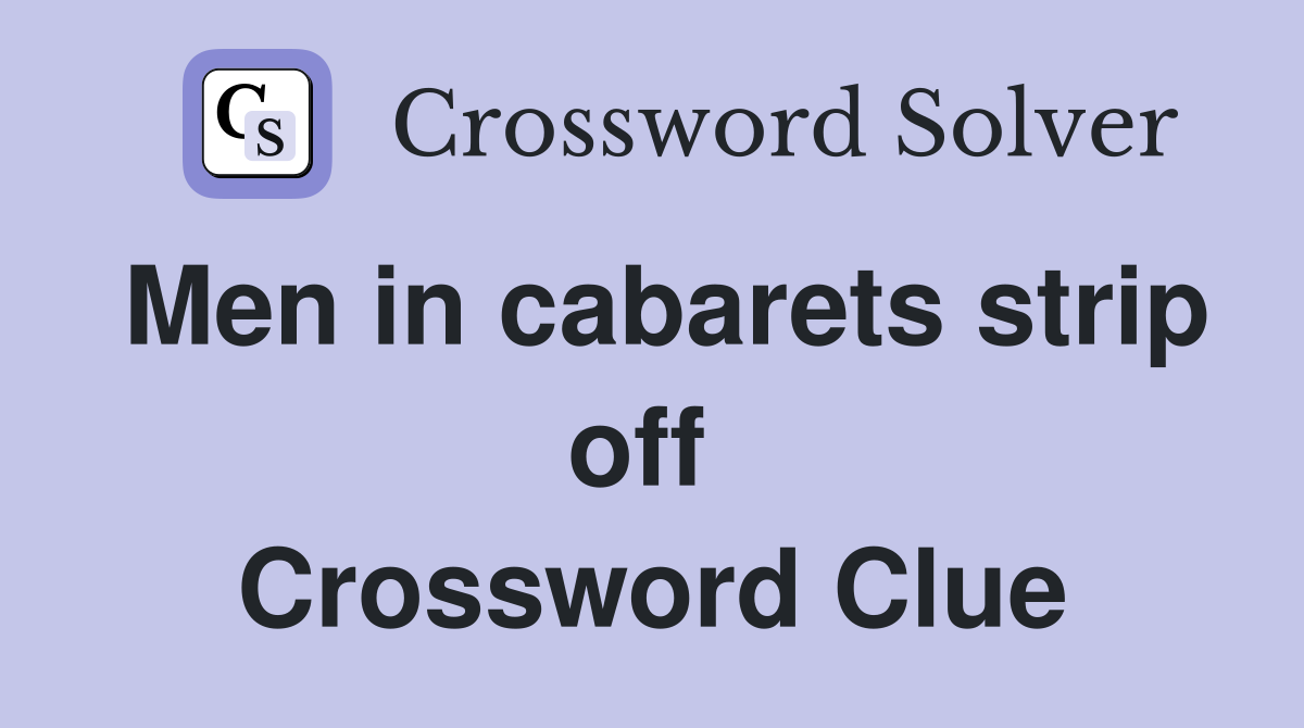 Men in cabarets strip off  Crossword Clue