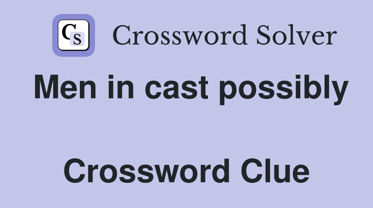 Men in cast possibly  Crossword Clue