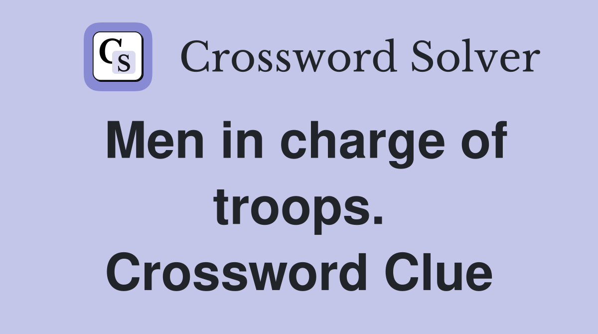 Men in charge of troops. Crossword Clue
