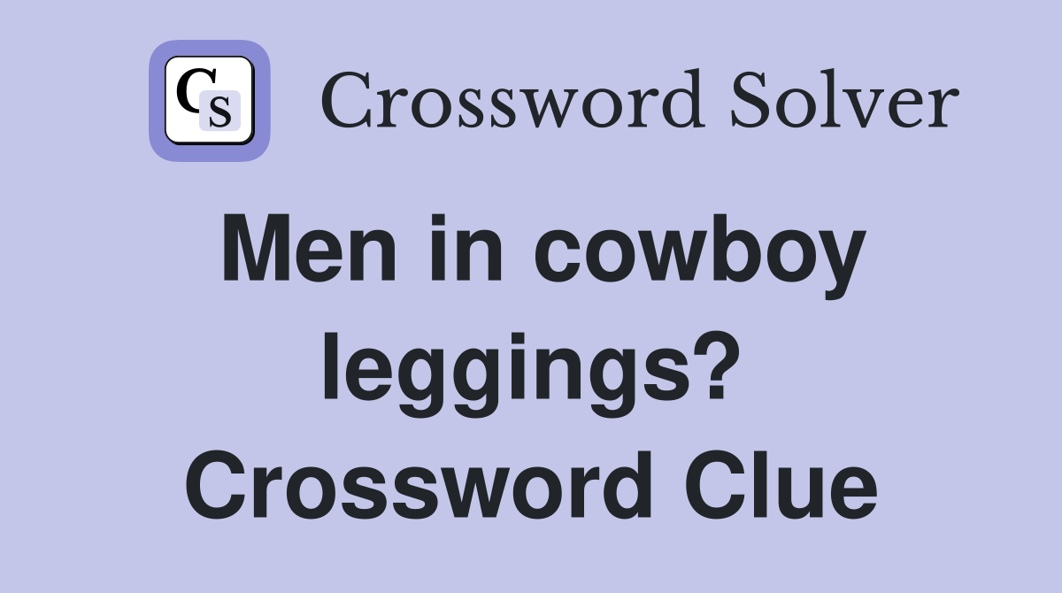 Men in cowboy leggings? Crossword Clue