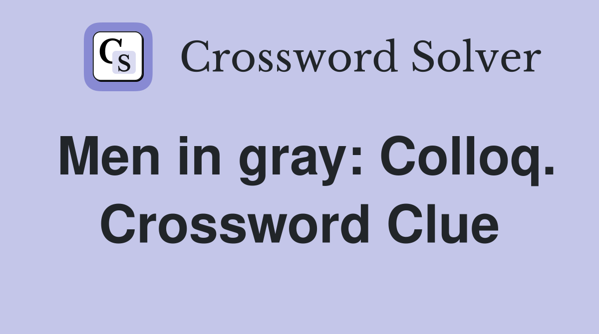 Men in gray: Colloq. Crossword Clue