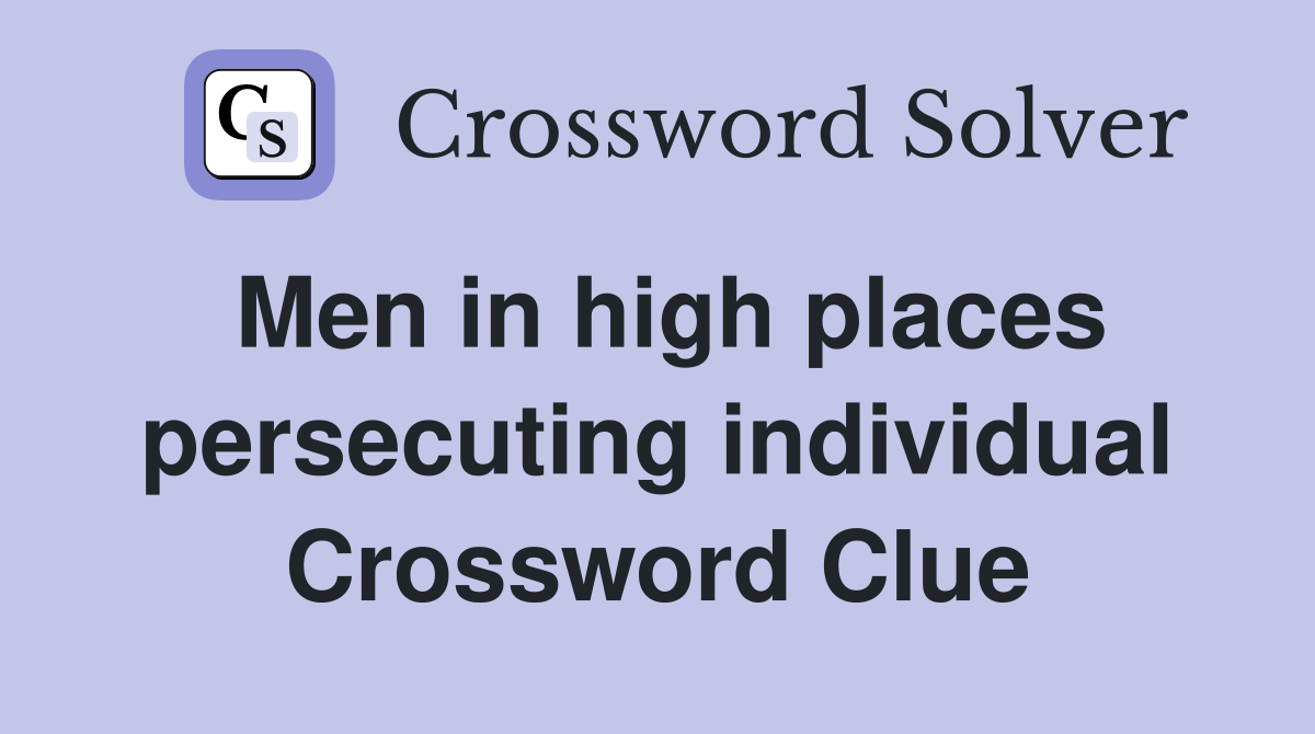 Men in high places persecuting individual Crossword Clue