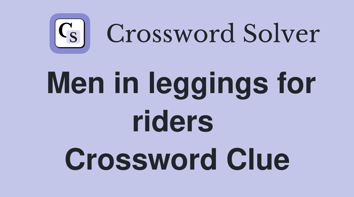 Men in leggings for riders  Crossword Clue