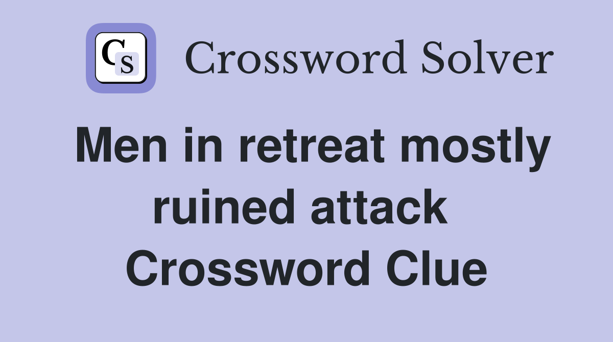Men in retreat mostly ruined attack  Crossword Clue