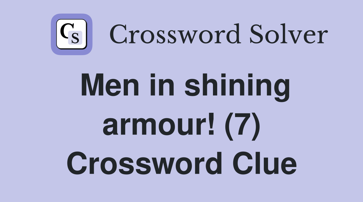 Men in shining armour! (7) Crossword Clue
