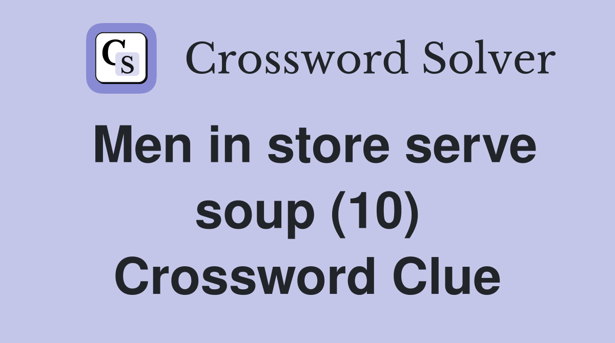 Men in store serve soup (10) Crossword Clue